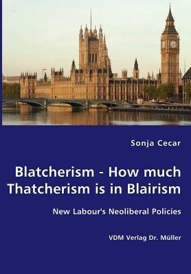 Blatcherism - How Much Thatcherism Is in Blairism - Sonja Cecar - cover