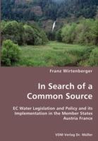 In Search of a Common Source- EC Water Legislation and Policy and Its Implementation in the Member States Austria France - Franz Wirtenberger - cover