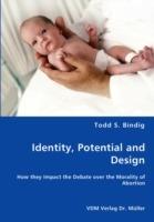 Identity, Potential and Design - How they Impact the Debate over the Morality of Abortion - Todd S Bindig - cover