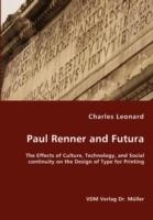 Paul Renner and Futura - The Effects of Culture, Technology, and Social continuity on the Design of Type for Printing - Charles Leonard - cover