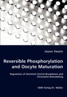 Reversible Phosphorylation and Oocyte Maturation - Regulation of Germinal Vesicle Breakdown and Chromatin Remodeling - Jason Swain - cover