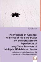The Presence of Absence: The Effect of HIV Sero-Status on the Bereavement Experiences of Long-Term Survivors of Multiple AIDS-Related Losses - Yvette Perreault - cover