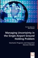 Managing Uncertainty in the Single Airport Ground Holding Problem - Pei-Chen Barry Liu,Mark Hansen - cover