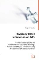 Physically Based Simulation on GPU - Theoretical Background and Implementation Details for Building a Particle Based Physics Simulation Using Programmable Graphics Hardware - Benjamin Rauscher - cover