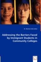 Addressing the Barriers Faced by Immigrant Students in Community Colleges - Marlene Celia Cohen - cover