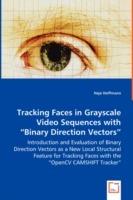 Tracking Faces in Grayscale Video Sequences with Binary Direction Vectors - Introduction and Evaluation of Binary Direction Vectors as a New Local Structural Feature for Tracking Faces with the OpenCV CAMSHIFT Tracker - Hajo Hoffmann - cover