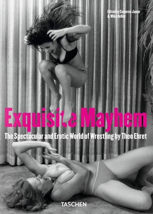 Exquisite Mayhem. The spectacular and erotic world of wrestling. Ediz. inglese, francese e tedesca - Theo Ehret,Mike Kelley,Cameron Jamie - copertina