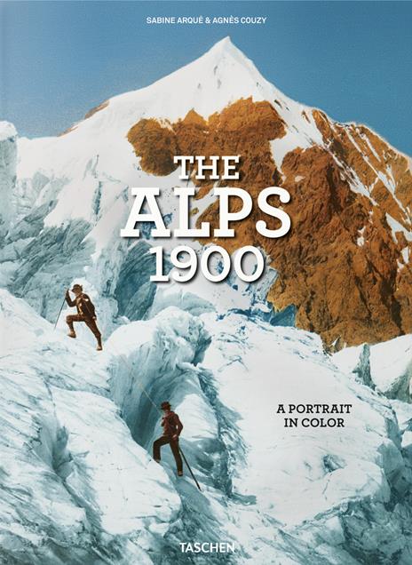 The Alps 1900. A portrait in color. Ediz. inglese, francese e tedesca - Agnès Couzy - copertina