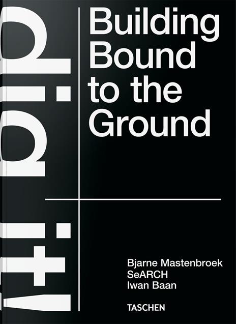 Bjarne Mastenbroek. Dig it! Building bound to the ground. Ediz. inglese - Bjarne Mastenbroek,Iwan Baan,Mevis Deursen - copertina