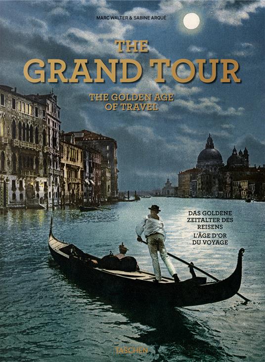 The grand tour. Th golden age of travel. Ediz. inglese, francese e tedesca - Marc Walter,Sabine Arqué - copertina