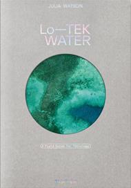 Julia Watson. Lo—TEK. Water. A field guide for TEKnology. Ediz. inglese
