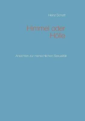 Himmel oder Hölle: Ansichten zur menschlichen Sexualität - Heinz Schott - cover