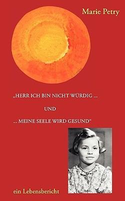 Herr ich bin nicht würdig ...: und ... meine Seele wird gesund - Marie Petry - cover