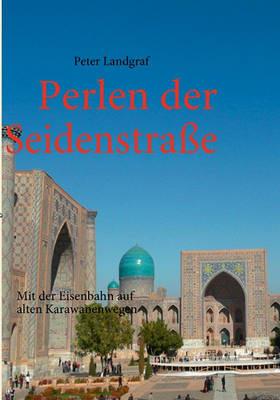 Perlen der Seidenstraße: Mit der Eisenbahn auf alten Karawanenwegen - Peter Landgraf - cover