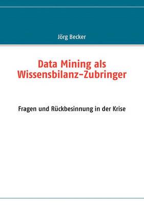 Data Mining als Wissensbilanz-Zubringer: Fragen und Rückbesinnung in der Krise - Jörg Becker - cover