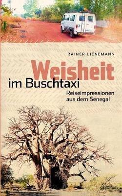 Weisheit im Buschtaxi: Reiseimpressionen aus dem Senegal - Rainer Lienemann - cover
