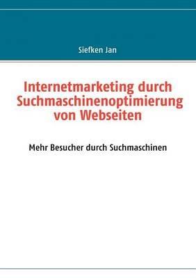 Internetmarketing durch Suchmaschinenoptimierung von Webseiten: Mehr Besucher durch Suchmaschinen - Jan Siefken - cover