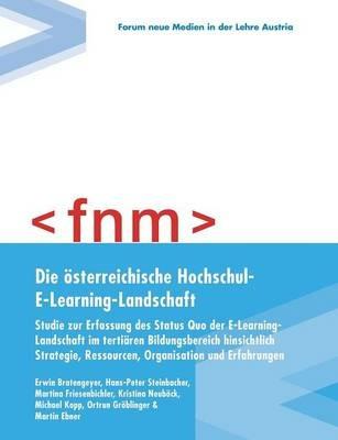Die österreichische Hochschul-E-Learning-Landschaft: Studie zur Erfassung des Status quo der E-Learning-Landschaft im tertiären Bildungsbereich hinsichtlich Strategie, Ressourcen, Organisation und Erfahrungen - Erwin Bratengeyer,Martin Ebner,Michael Kopp - cover