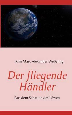 Der fliegende Händler: Aus dem Schatten des Löwen - Kim Marc Alexander Weßeling - cover