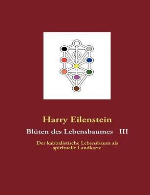 Bluten des Lebensbaumes III: Der kabbalistische Lebensbaum als spirituelle Landkarte - Harry Eilenstein - cover