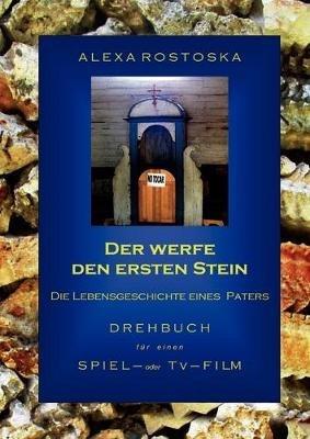 Der werfe den ersten Stein: Die Schicksalgeschichte eines Paters - Alexa Rostoska - cover
