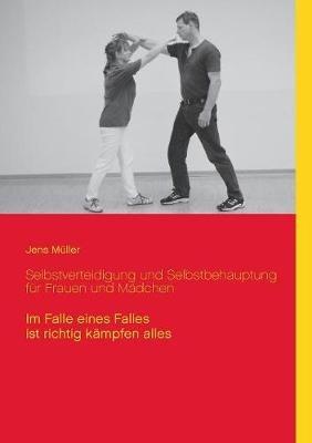 Selbstverteidigung und Selbstbehauptung für Frauen und Mädchen: Im Falle eines Falles ist richtig kämpfen alles - Jens Müller - cover
