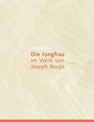 Die Jungfrau im Werk von Joseph Beuys - Andrea Otte - cover