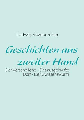 Geschichten aus zweiter Hand: Der Verschollene - Das ausgekaufte Dorf - Der Gwissenswurm - Ludwig Anzengruber - cover
