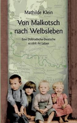 Von Malkotsch nach Welbsleben: Eine Dobrudscha-Deutsche erzählt ihr Leben - Mathilde Klein - cover