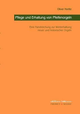 Pflege und Erhaltung von Pfeifenorgeln: Eine Handreichung zur Werterhaltung neuer und historischer Orgeln - Oliver Horlitz - cover