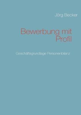 Bewerbung mit Profil: Geschäftsgrundlage Personenbilanz - Jörg Becker - cover