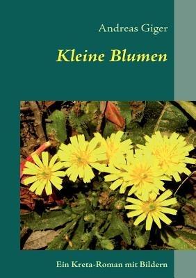 Kleine Blumen: Ein Kreta-Roman mit Bildern - Andreas Giger - cover