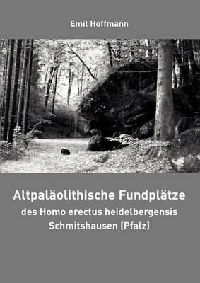 Altpaläolithische Fundplätze des Homo erectus heidelbergensis Schmitshausen (Pfalz) - Emil Hoffmann - cover