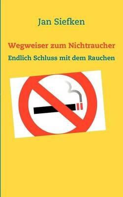 Wegweiser zum Nichtraucher: Endlich Schluss mit dem Rauchen - Jan Siefken - cover