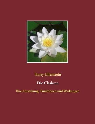 Die Chakren: Ihre Entstehung, Funktionen und Wirkungen - Harry Eilenstein - cover