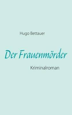 Der Frauenmoerder: Kriminalroman - Hugo Bettauer - cover