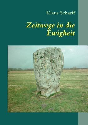 Zeitwege in die Ewigkeit: Über Zusammenhänge zwischen Zeit, Naturwissenschaft, Mystik und Kultur - Klaus Scharff - cover