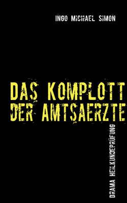 Das Komplott der Amtsärzte: Drama Heilkundeprüfung - Ingo Michael Simon - cover