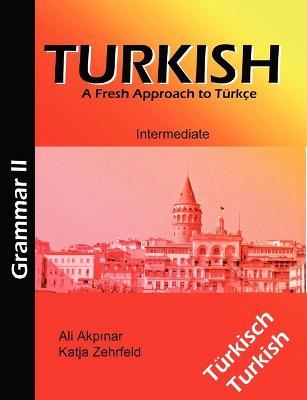 Turkish Grammar II / Türkische Grammatik II: A Fresh Approach to Türkce - Katja Zehrfeld,Ali Akpinar - cover
