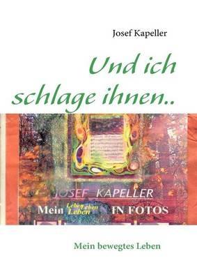 Und Ich Werde Ihnen So Lange in Die Augen Schlagen, Bis Sie Alle Filme Im Tv.in Farbe Sehen.: Mein bewegtes Leben - Josef Kapeller - cover