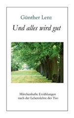 Und alles wird gut: Märchenhafte Erzählungen nach der Lebenslehre des Tao