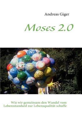 Moses 2.0: Wie wir gemeinsam den Wandel vom Lebensstandard zur Lebensqualität schaffen - Andreas Giger - cover