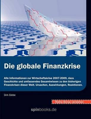 Börse verstehen: Die globale Finanzkrise: Alle Informationen zur Wirtschaftskrise 2007-2009, dazu Geschichte und umfassendes Gesamtwissen zu den bisherigen Finanzkrisen dieser Welt. Ursachen, Auswirkungen, Reaktionen. - cover