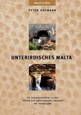 Unterirdisches Malta: Ein Exkursionsführer zu den Höhlen und unterirdischen Objekten der Inselgruppe - Peter R Hofmann - cover