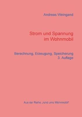 Strom und Spannung im Wohnmobil: Berechnung, Erzeugung, Speicherung - Andreas Weingand - cover