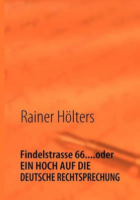 Findelstrasse 66....oder EIN HOCH AUF DIE DEUTSCHE RECHTSPRECHUNG: Wie Mieter zum Albtraum werden - Rainer Hölters - cover