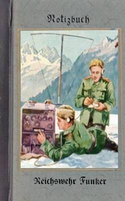 Vintage Historical Art Notebook: Reichswehr Funker (Notizbuch): Reichswehr 1914-1930, Soldat, 1. Weltkrieg, Landser, Notizbuch, Militaria, Militär, Krieg, Notebook, Einschreibbuch, Tagebuch, Diary, Wehrmacht, Notes, Geschenkbuch, Freundesbuch, Kamerad, Poc - Alexander Rettburg - cover