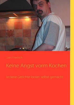 Keine Angst vorm Kochen: leckere Gerichte locker selbst gemacht - Laars Friedrich - cover
