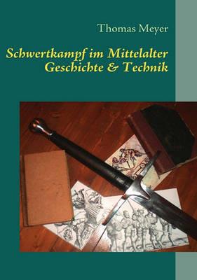 Schwertkampf im Mittelalter: Geschichte und Technik - Thomas Meyer - cover