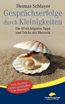 Gesprächserfolge durch Kleinigkeiten: Die 49 wichtigsten Tipps und Tricks der Rhetorik - Thomas Schlayer - cover